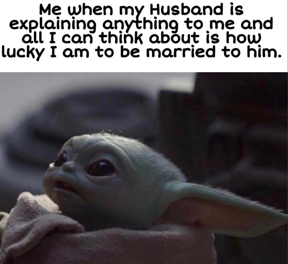 PHOTO Wife Happy She's Married To Husband Because She Has No Idea What He's Talking About Baby Yoda Meme